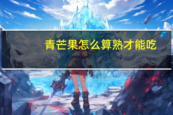 青芒果怎么算熟才能吃