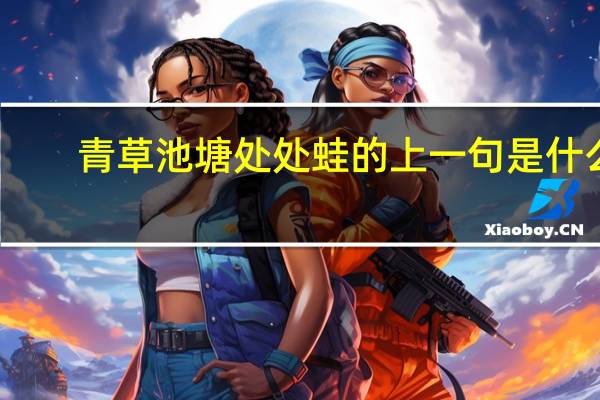 青草池塘处处蛙的上一句是什么