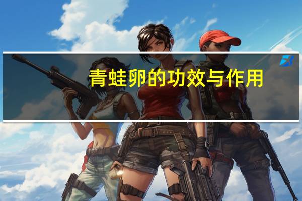青蛙卵的功效与作用（青蛙卵）