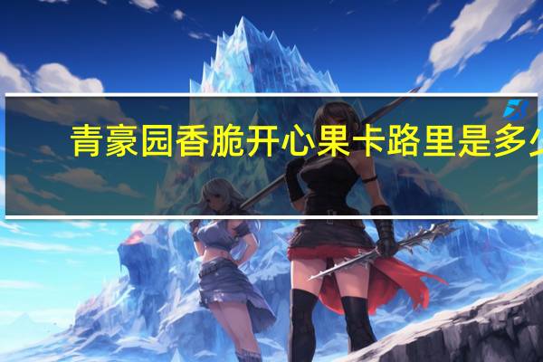 青豪园 香脆开心果卡路里是多少