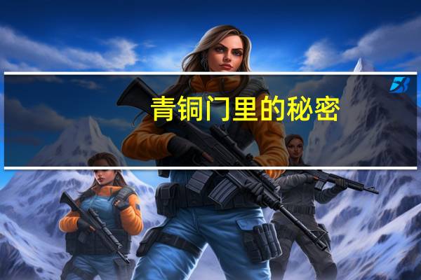 青铜门里的秘密（青铜门守护终极的秘密）