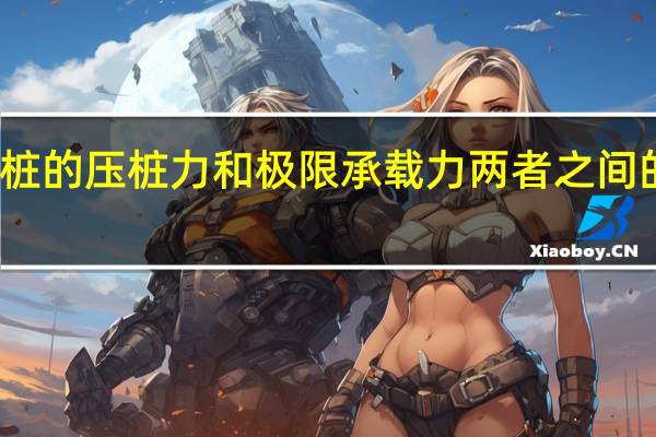 静压桩的压桩力和极限承载力两者之间的关系怎样