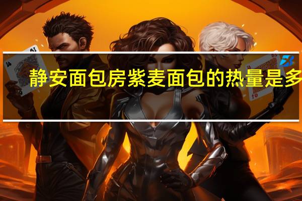 静安面包房紫麦面包的热量是多少