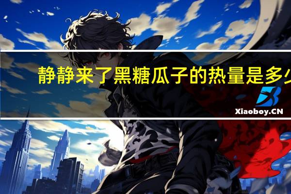 静静来了 黑糖瓜子的热量是多少