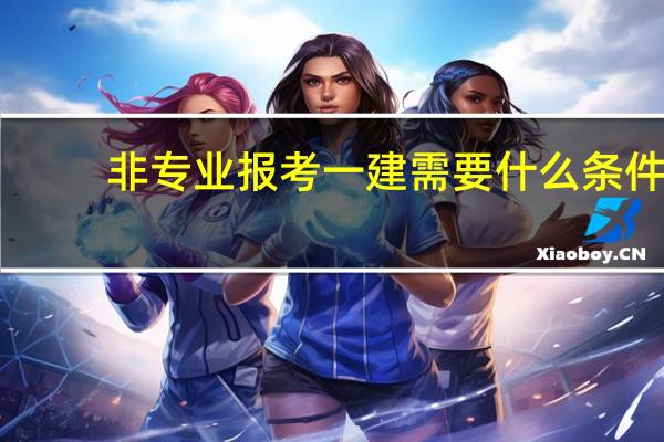 非专业报考一建需要什么条件