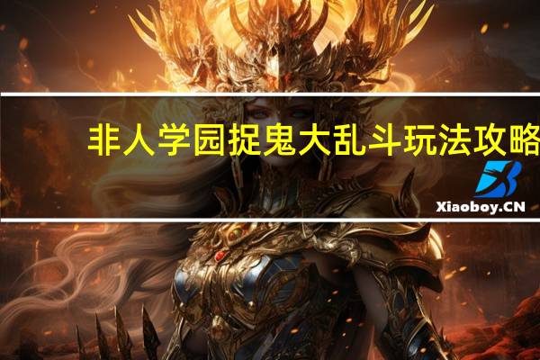 非人学园捉鬼大乱斗玩法攻略