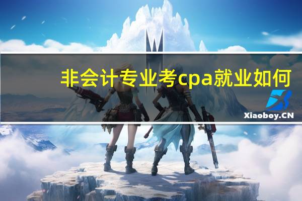 非会计专业考cpa就业如何