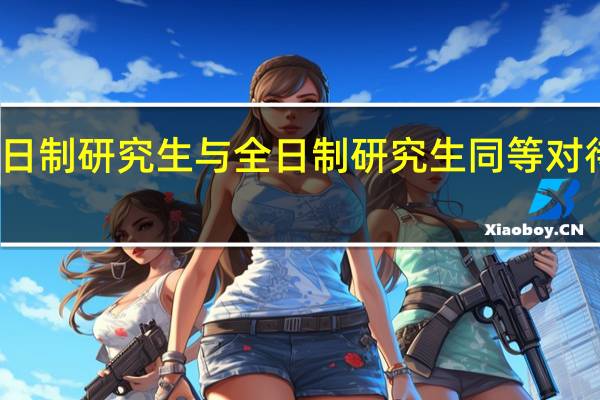 非全日制研究生与全日制研究生同等对待是真的吗