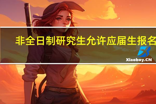 非全日制研究生允许应届生报名吗