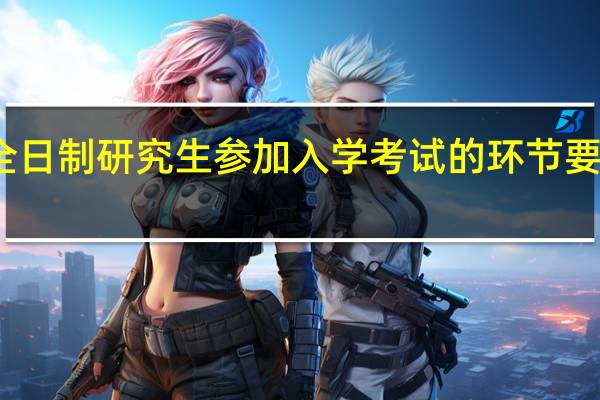非全日制研究生参加入学考试的环节要认真对待