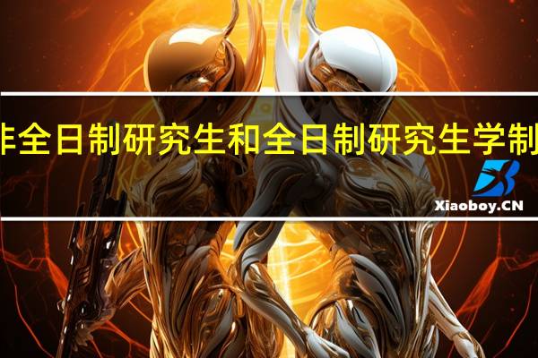 非全日制研究生和全日制研究生学制一样吗