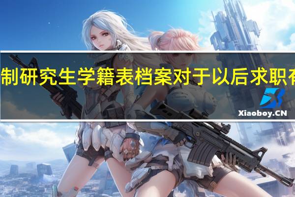 非全日制研究生学籍表档案对于以后求职有很大的帮助