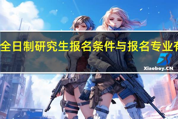 非全日制研究生报名条件与报名专业有关系吗
