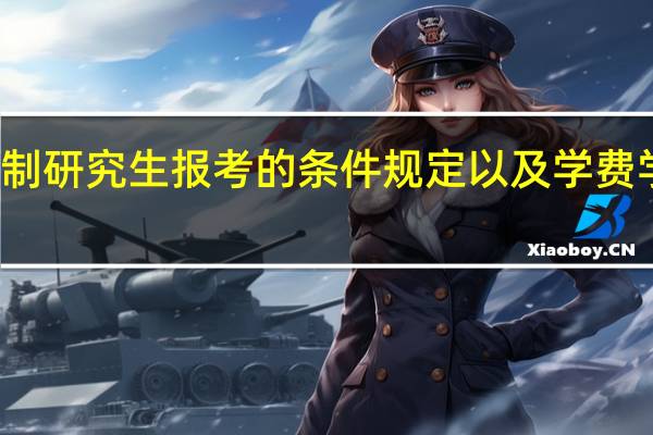 非全日制研究生报考的条件规定以及学费学制情况介绍