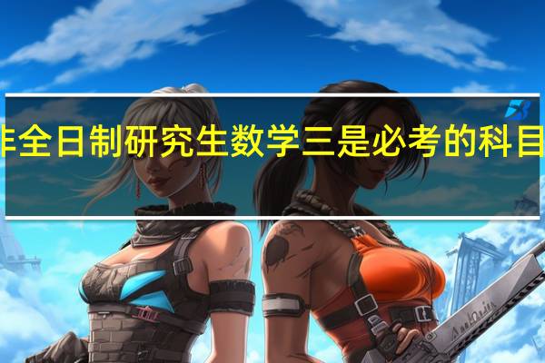 非全日制研究生数学三是必考的科目之一吗
