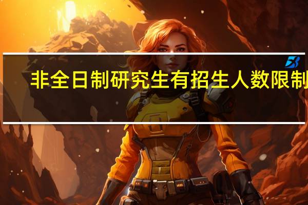 非全日制研究生有招生人数限制吗
