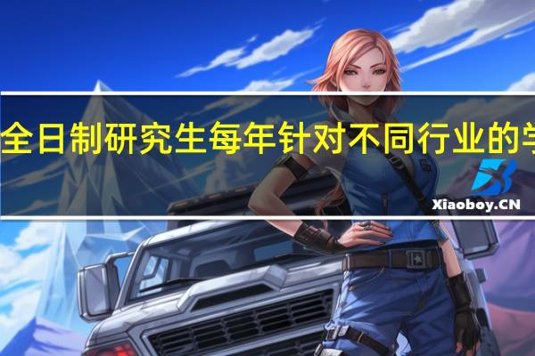 非全日制研究生每年针对不同行业的学员招生