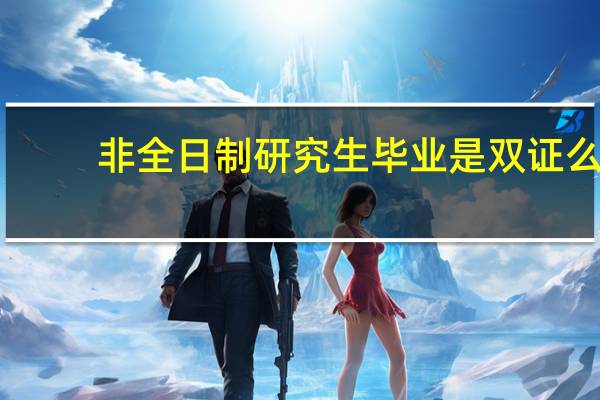 非全日制研究生毕业是双证么