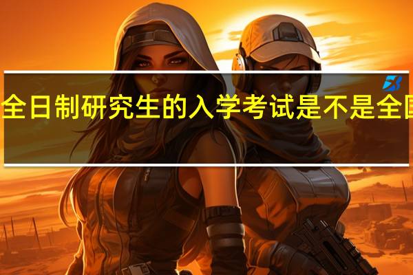 非全日制研究生的入学考试是不是全国统一的