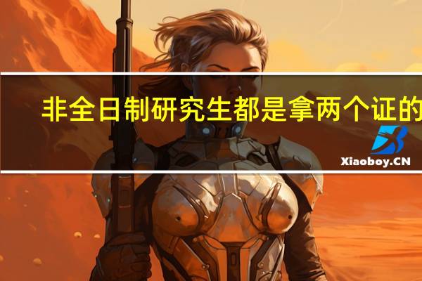 非全日制研究生都是拿两个证的吗