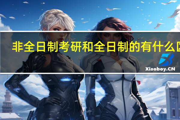 非全日制考研和全日制的有什么区别