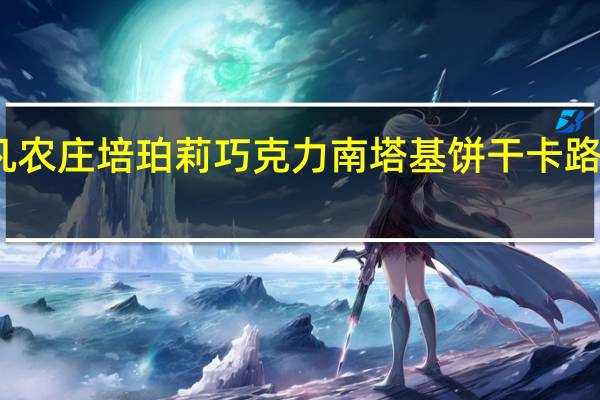 非凡农庄 培珀莉巧克力南塔基饼干卡路里是多少