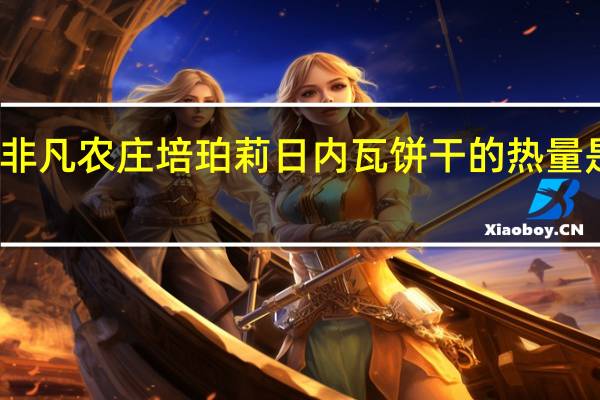 非凡农庄 培珀莉日内瓦饼干的热量是多少