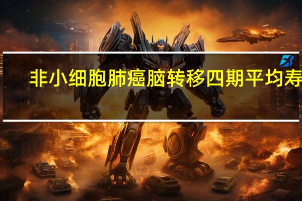 非小细胞肺癌脑转移四期平均寿命（非小细胞肺癌脑转移简介）