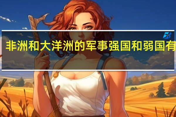 非洲和大洋洲的军事强国和弱国有哪些