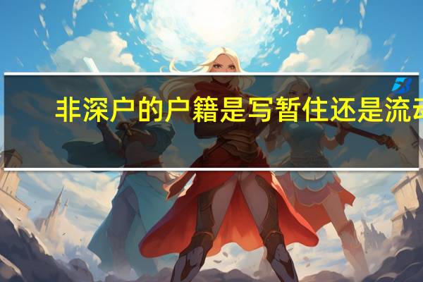 非深户的户籍是写暂住还是流动