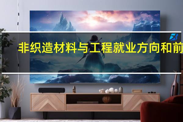 非织造材料与工程就业方向和前景