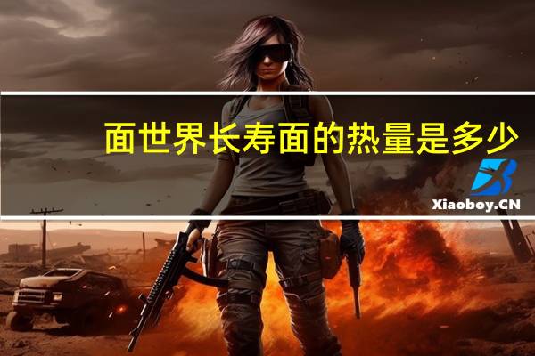 面世界 长寿面的热量是多少