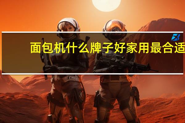 面包机什么牌子好家用最合适（面包机什么牌子好）