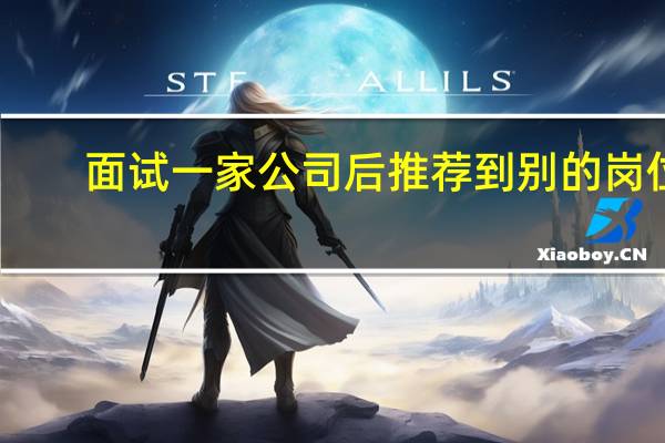 面试一家公司后推荐到别的岗位
