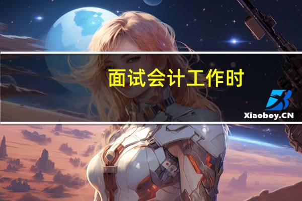 面试会计工作时,应事先准备并注意哪些