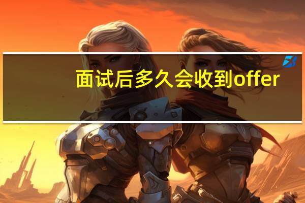 面试后多久会收到offer