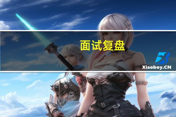 面试复盘，是面试结束后最有价值的事情