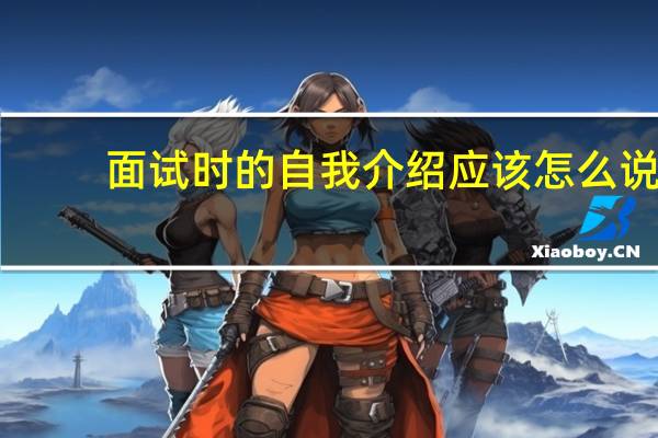 面试时的自我介绍应该怎么说