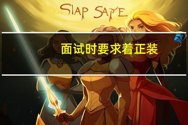 面试时要求着正装，正装指的是什么