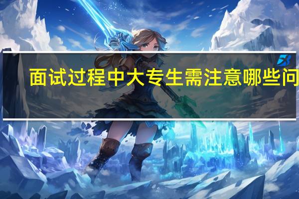 面试过程中大专生需注意哪些问题
