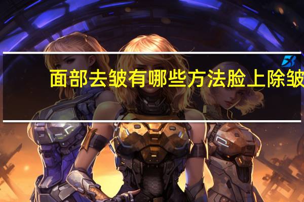 面部去皱有哪些方法 脸上除皱手法