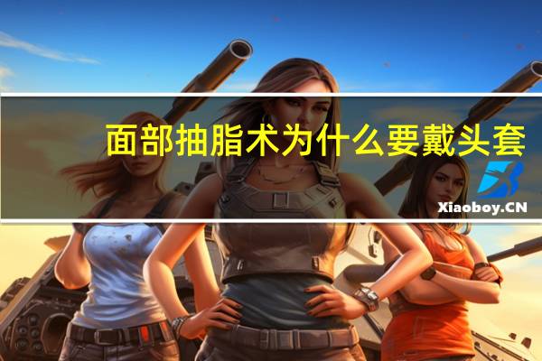 面部抽脂术为什么要戴头套，面部吸脂痛吗