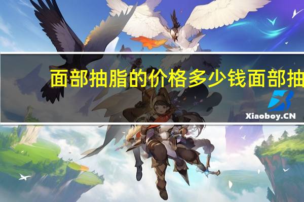 面部抽脂的价格多少钱 面部抽脂价格大概多少钱