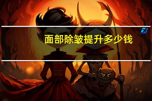 面部除皱提升多少钱(面部悬吊提升除皱手术要多少钱)