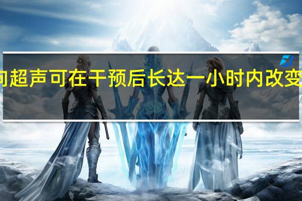 靶向超声可在干预后长达一小时内改变大脑功能