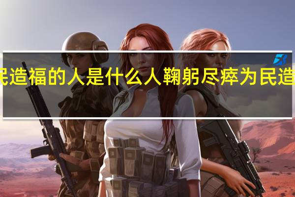 鞠躬尽瘁为民造福的人是什么人 鞠躬尽瘁为民造福的人是什么动物