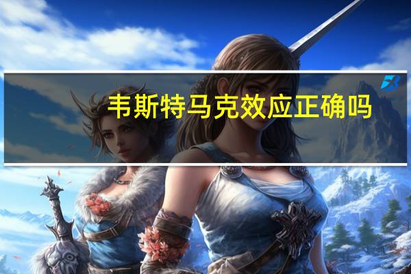 韦斯特马克效应正确吗（韦斯特马克效应）