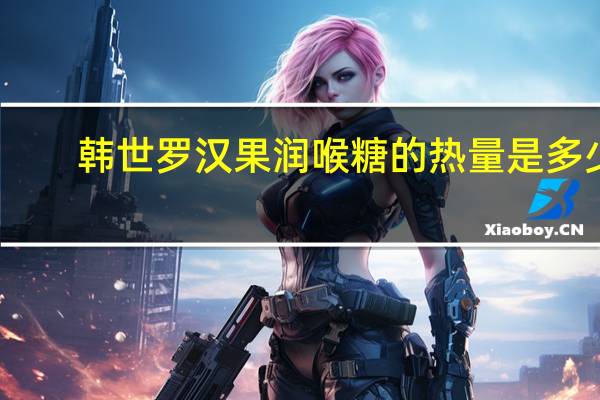 韩世 罗汉果润喉糖的热量是多少