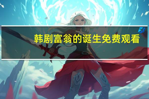 韩剧富翁的诞生免费观看（韩剧富翁的诞生）