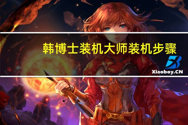 韩博士装机大师装机步骤（韩博士装机大师可靠）